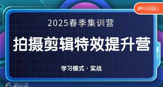 2025春季拍剪全能集训营，拍摄剪辑特效提升营-网创之家