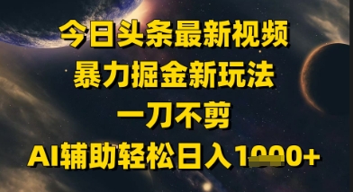 今日头条最新美女视频暴力掘金新玩法，一刀不剪，AI辅助轻松日入1k+-网创之家