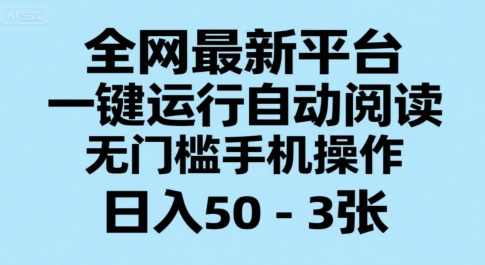 全网最新平台，一键运行自动阅读，无门槛手机操作，日入50-3张+【揭秘】-网创之家