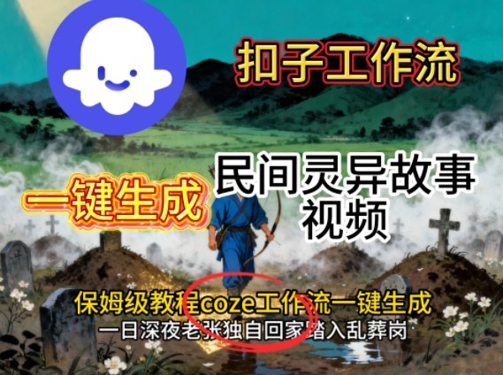 Coze扣子工作流一键生成民间灵异故事视频，保姆级教程搭建教学-网创之家