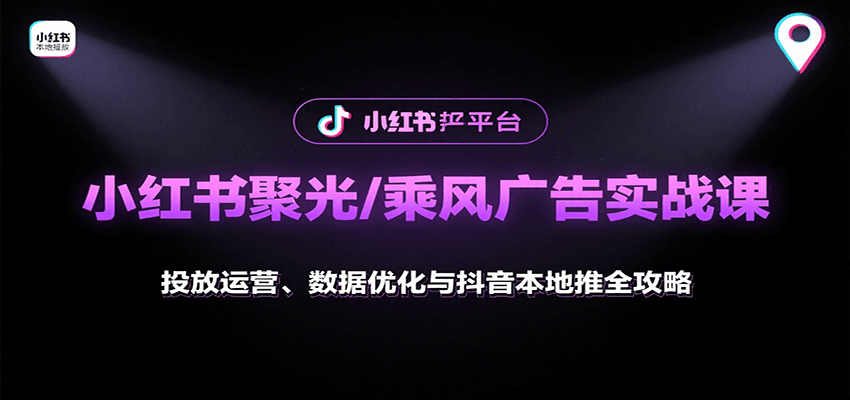 小红书聚光/乘风广告实战课：投放运营、数据优化与抖音本地推全攻略-网创之家