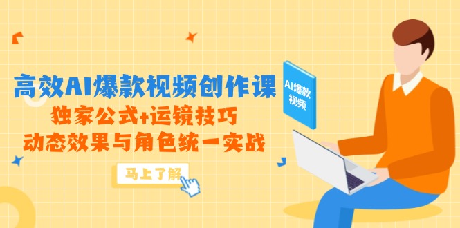 高效AI爆款视频创作课，独家公式+运镜技巧，动态效果与角色统一实战-网创之家