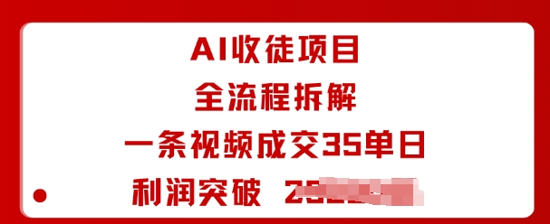 AI收徒项目全流程拆解一条视频成交35单日利润突破1k+-网创之家