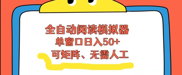 全自动阅读模拟器，单窗口50+靠高效流量获取收益，无需人工，可矩阵操作【揭秘】-网创之家