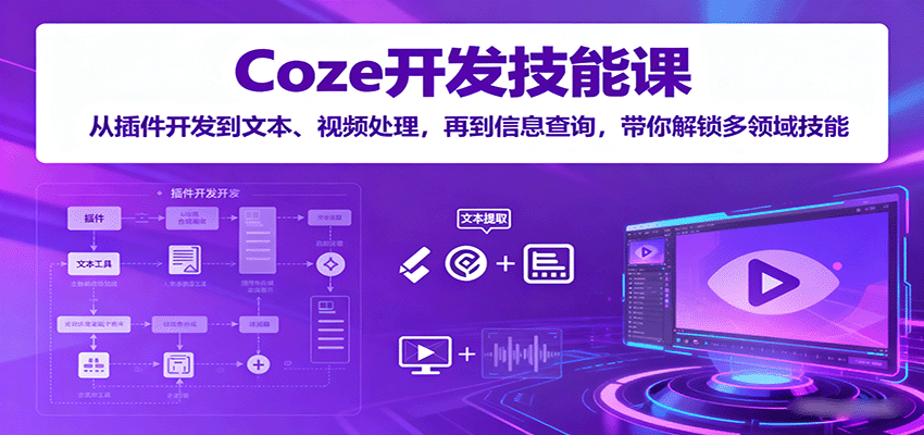 Coze开发技能课：从插件开发到文本、视频处理，再到信息查询，带你解锁多领域技能-网创之家