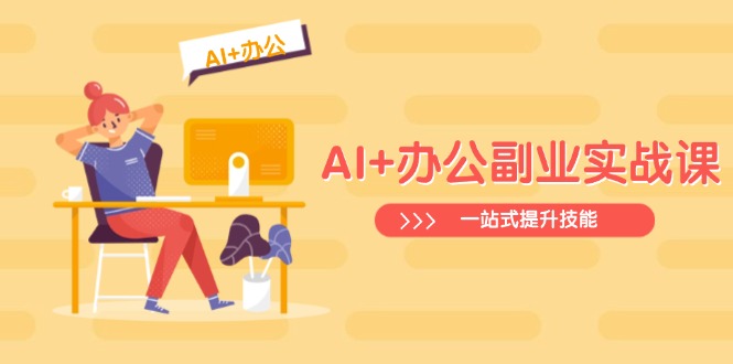 AI+办公副业实战课：从Excel到PPT，从行业分析到视频制作，一站式提升技能-网创之家