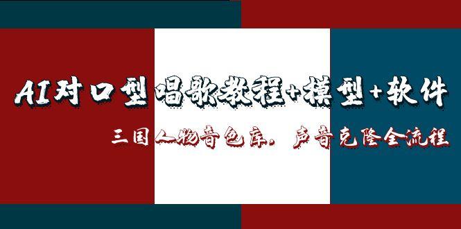AI对口型唱歌教程+模型+软件，三国人物音色库，声音克隆全流程-网创之家