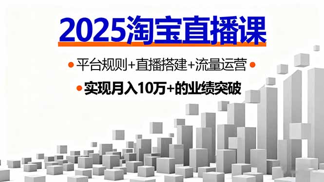 2025淘宝直播课，平台规则+直播搭建+流量运营，首播GMV破3万-网创之家