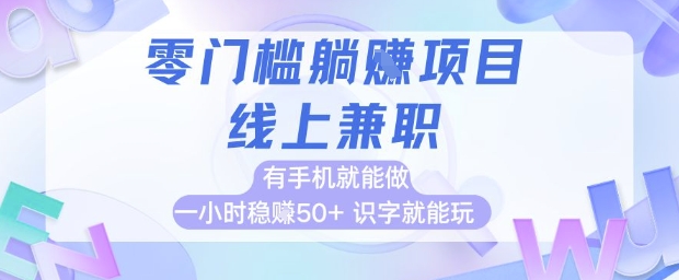 零门槛躺挣项目，线上兼职，有手机就能做 一小时稳挣50+，识字就能玩【揭秘】-网创之家