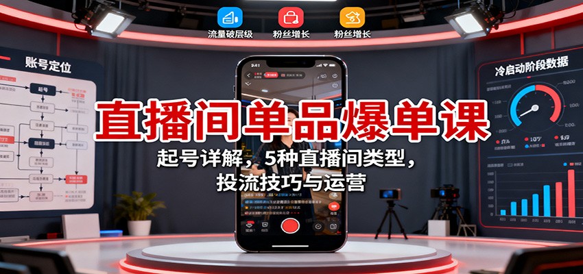 直播间单品爆单课：起号详解，5种直播间类型，投流技巧与运营-网创之家