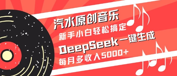 汽水原创音乐DeepSeek一键生成，新手小白轻松搞定，每月多收入5k+-网创之家