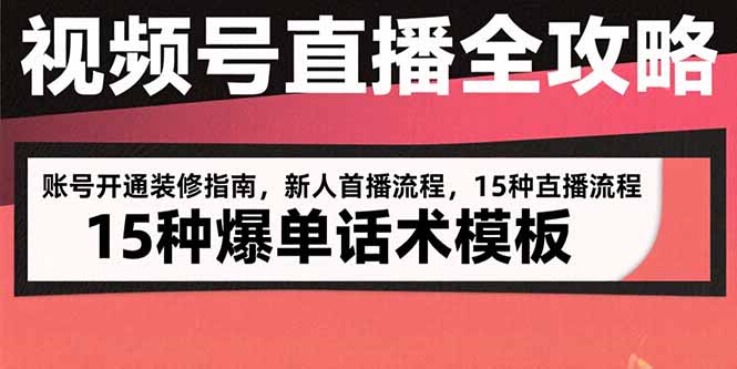 视频号直播全攻略：账号开通装修指南，新人首播流程，15种爆单话术模板-网创之家