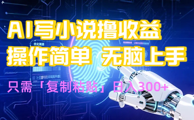 AI写小说爆火玩法，小白也能无脑操作，复制粘贴日入300+-网创之家