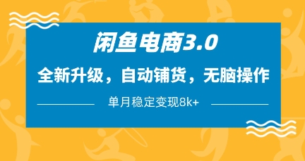 闲鱼电商3.0，全新升级，自动铺货，无脑操作，单月稳定变现8k+【揭秘】-网创之家
