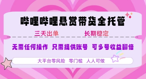 B站悬赏带货全托管，自测稳定，只需提供账号，无需基础，小白宝妈轻松上手，单日稳定3张【揭秘】-网创之家