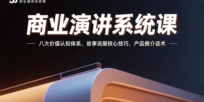 商业演讲系统课：八大价值认知体系，故事说服核心技巧，产品推介话术-网创之家