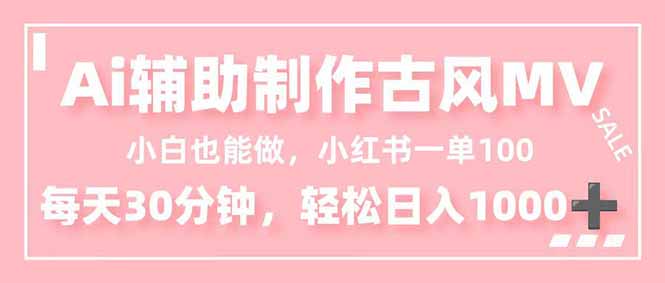 小白也能做！AI辅助制作古风MV，小红薯一单100，每天30分钟轻松日入1000+-网创之家