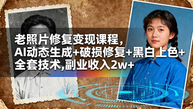老照片修复变现课程，AI动态生成+破损修复+黑白上色+全套技术,副业收入2w+-网创之家