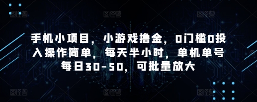 手机小项目,小游戏撸金,0门槛0投入操作简单,每天半小时,单机单号每日30-50,可批量放大-网创之家