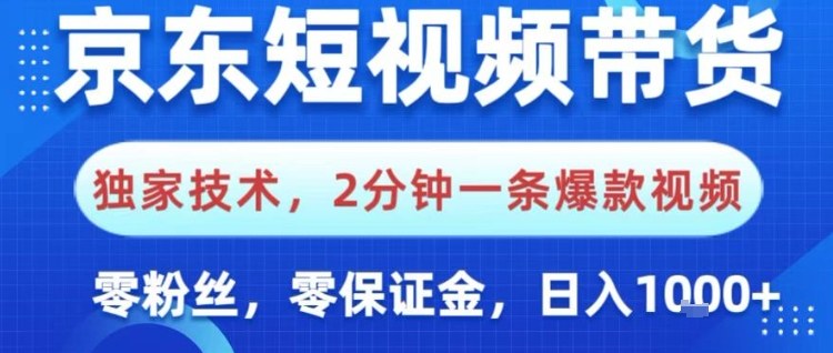 京东短视频带货，独家技术，2分钟一条爆款视频，0粉丝，0保证金，操作简单，日入1k【揭秘】-网创之家