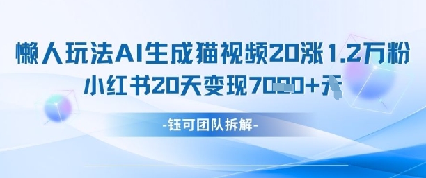 懒人玩法AI生成猫咪图片视频，20涨1.2W万粉，小红书商单20天变现7k-网创之家