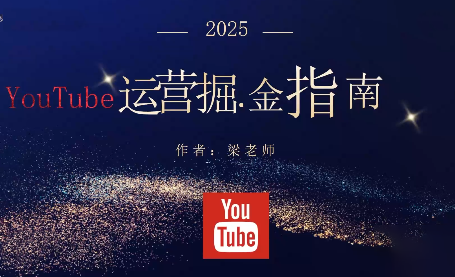 梁老师·2025YouTuBe运营掘金指南-网创之家