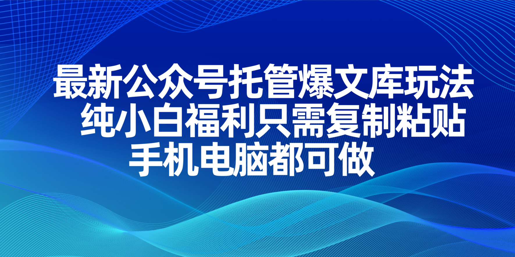 最新公众号托管爆文库玩法，纯小白福利只需复制粘贴，手机电脑都可做-网创之家