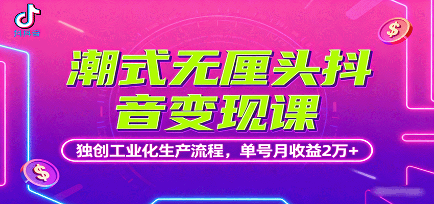 潮式无厘头抖音变现课，独创工业化生产流程，单号月收益2万+-网创之家