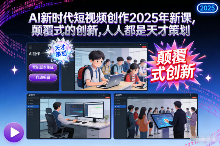 AI新时代短视频创作2025年新课，​颠覆式的创新，人人都是天才策划-网创之家