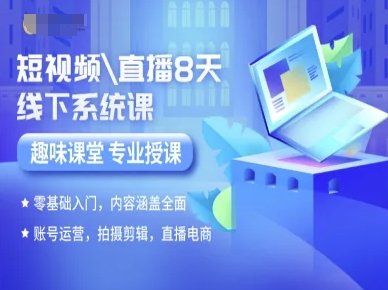 短视频直播8天线下系统课，零基础入门，内容涵盖全面，账号运营，拍摄剪辑，直播电商-网创之家
