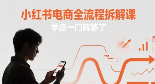 小红书电商全流程拆解课，学这一门就够了-网创之家