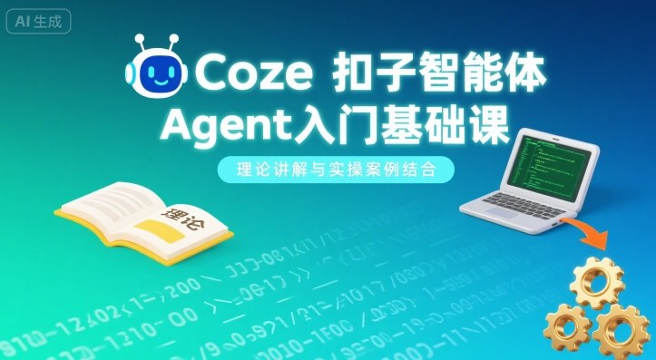 Coze扣子智能体Agent入门基础课，理论讲解与实操案例结合-网创之家