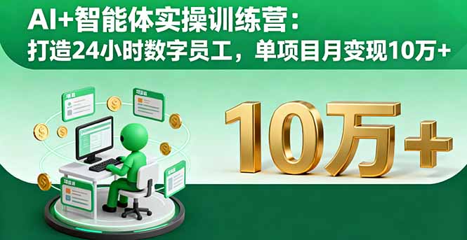 AI+智能体实操训练营：打造24小时数字员工，单项目月变现10万+-网创之家