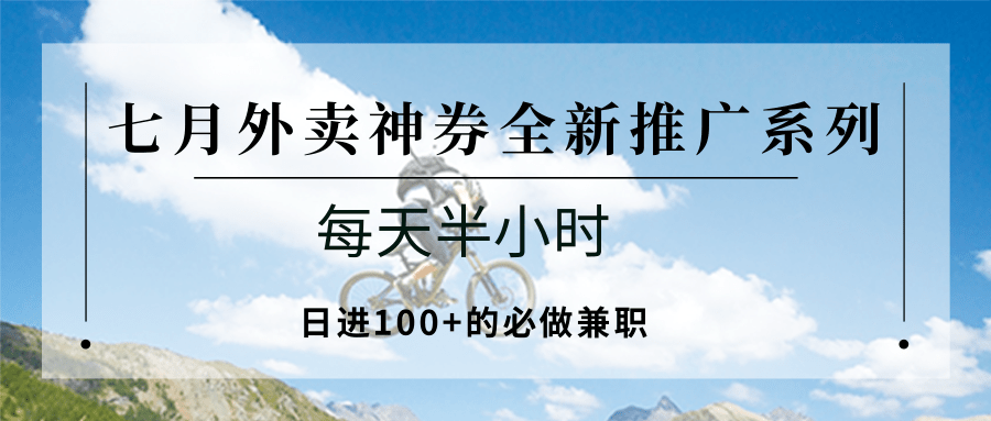 七月外卖神券全新推广系列；每天半小时，日进100+的必做兼职-网创之家