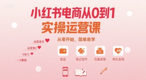 小红书电商从0到1实操运营课，从零开始，简单易学-网创之家