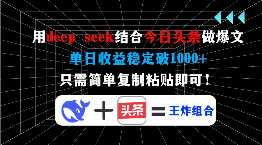 用deep seek结合今日头条做爆文，单日收益稳定破1000+，只需简单复制粘...-网创之家
