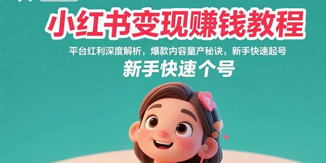 小红书变现赚钱教程：平台红利深度解析，爆款内容量产秘诀，新手快速起号-网创之家