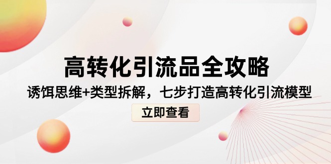 高转化引流品全攻略,诱饵思维+类型拆解,七步打造高转化引流模型-网创之家