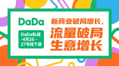 DaDa私域·4月25-27号线下课，新商业破局增长，流量破局，生意增长-网创之家