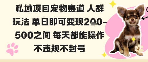 私域宠物项目赛道人群玩法单日即可变现2-5张之间每天都能操作不违规不封号-网创之家