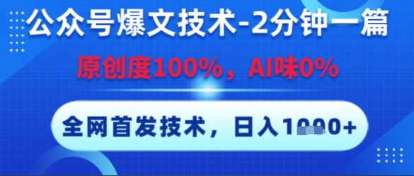 公众号爆文技术，2分钟一篇，原创度100%，AI味0%，复制粘贴，日入多张，全网首发【揭秘】-网创之家