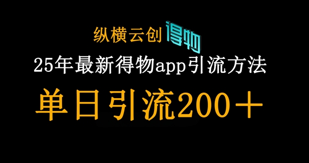 25年最新得物app引流创业粉方法，单日引流200+-网创之家