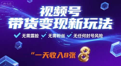 视频号带货变现新玩法，无需露脸，无需粉丝，无任何封号风险，一天收益8张【揭秘】-网创之家