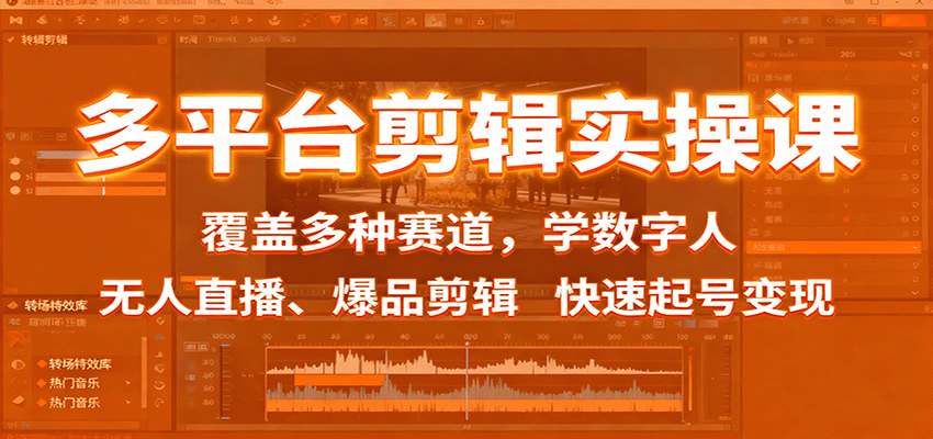 多平台剪辑实操课：覆盖多种赛道，学数字人、无人直播、爆品剪辑，快速起号变现-网创之家