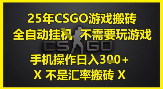 25年CSGO游戏搬砖，全自动运行，不需要玩游戏，手机操作日入3张(不是汇率搬砖)【揭秘】-网创之家