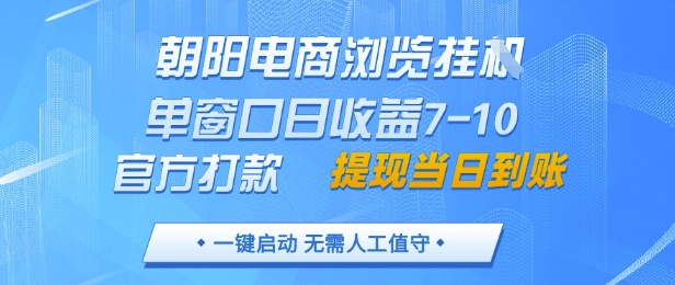 朝阳电商浏览挂G，单窗口日收益7-10，官方打款，单日提现到账，支持手机电脑【揭秘】-网创之家