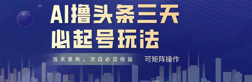 AI撸头条三天必起号，纯原创情感故事，每天搬砖十分钟，小白复制粘贴月...-网创之家