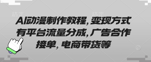 AI动漫制作教程，变现方式有平台流量分成，广告合作接单，电商带货等-网创之家