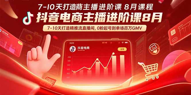 抖音电商主播进阶课8月  7-10天打造精准推流直播间，0粉起号到单场百万GMV-网创之家