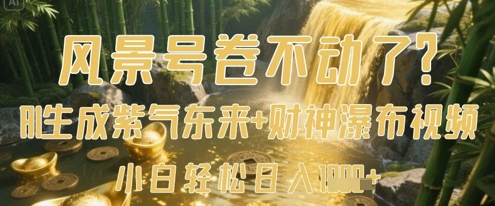 风景号卷不动了？AI一键生成紫气东来+财神瀑布视频，小白轻松日入数张-网创之家